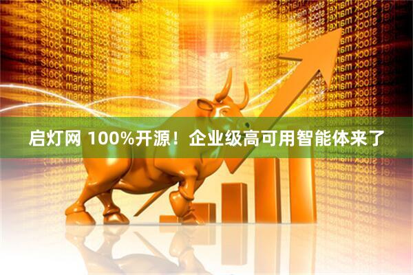 启灯网 100%开源！企业级高可用智能体来了